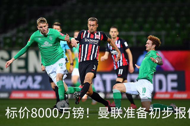 标价8000万镑！曼联准备初步报价M费 西汉姆不会降价出售