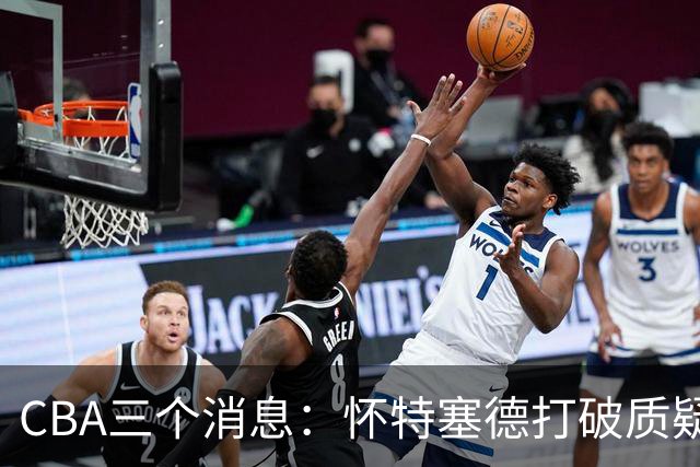 CBA三个消息：怀特塞德打破质疑，郭艾伦正式签约，范子铭申请交易